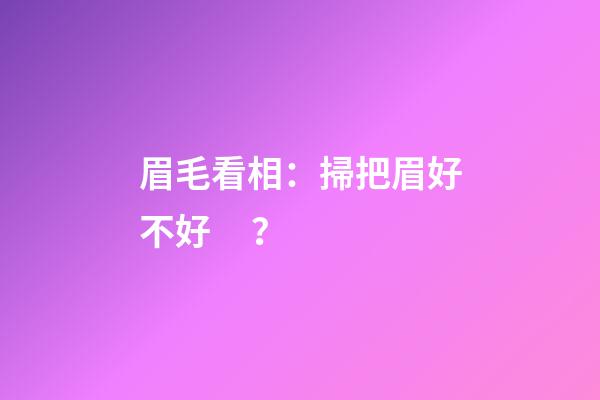 眉毛看相：掃把眉好不好？